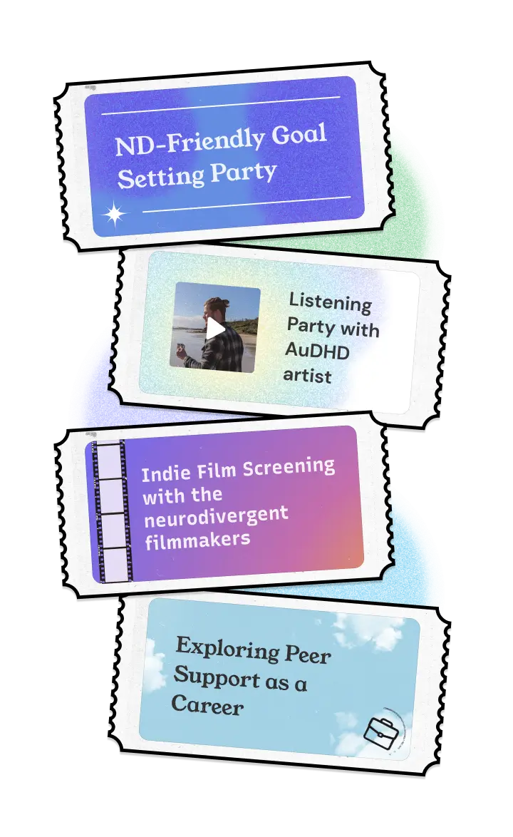 four tickets to neurodivergent-focused events including: ND-Friendly Goal Setting Party, Listening Party with AuDHD Artist, Indie Film Screening with the Neurodivergent Filmmakers, and Exploring Peer Support as a Career.